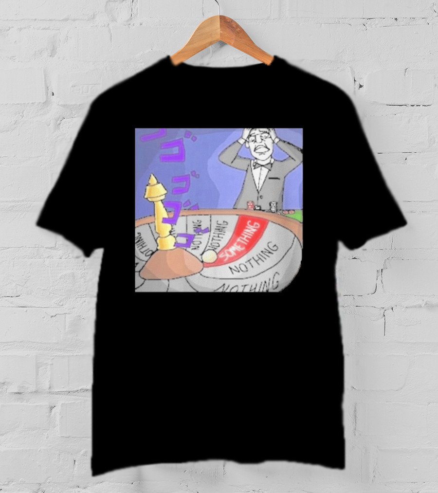 Nothing Ever Happens Meme Something Nothing Roulette Chud Truth Nuke T-Shirt