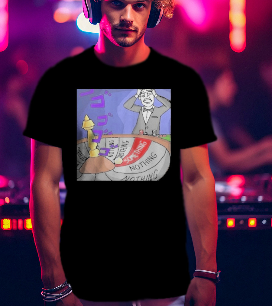 Nothing Ever Happens Meme Something Nothing Roulette Chud Truth Nuke T-Shirt