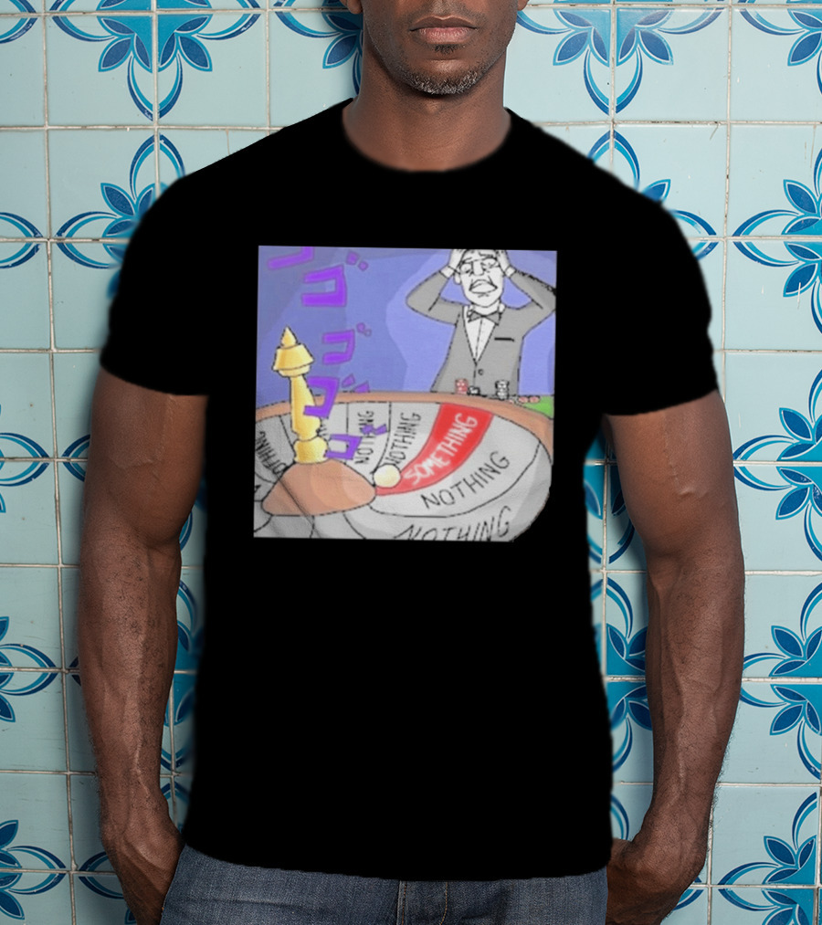 Nothing Ever Happens Meme Something Nothing Roulette Chud Truth Nuke T-Shirt