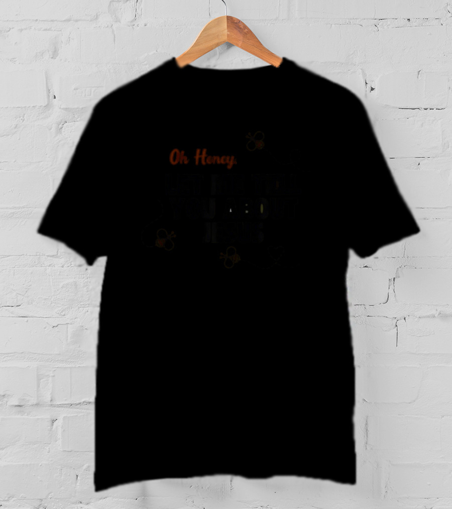 Oh Honey Let Me Tell You About Jesus Bee T-Shirt