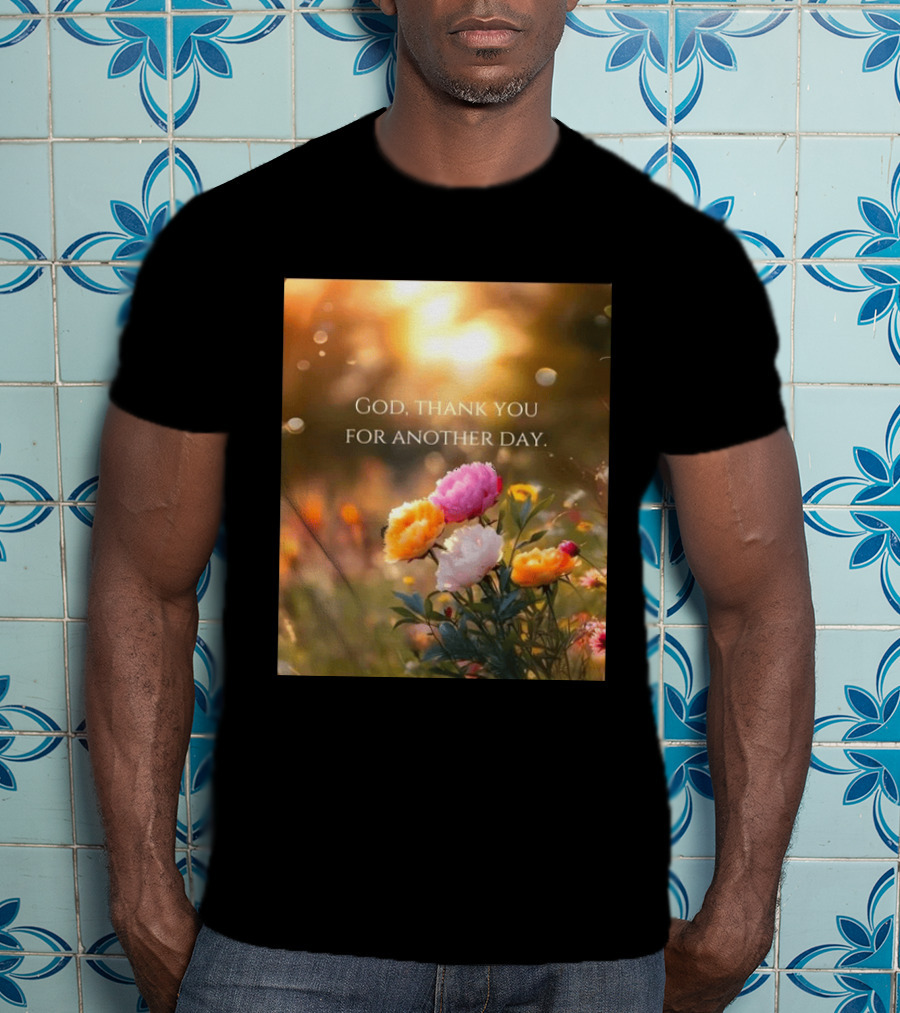 God Thank You For Another Day Flower Sunrise T-Shirt