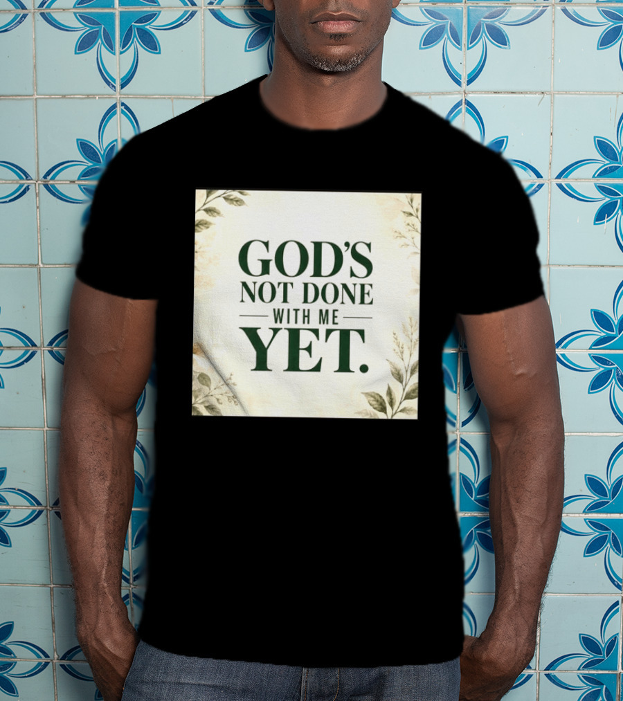God's Not Done With Me Yet Inspirational Faith Encouragement Christian Message T-Shirt