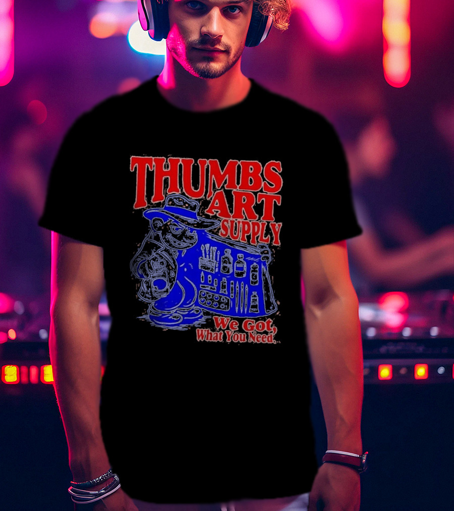 THUMBS ART SUPPLY We Got What You Need T-Shirt