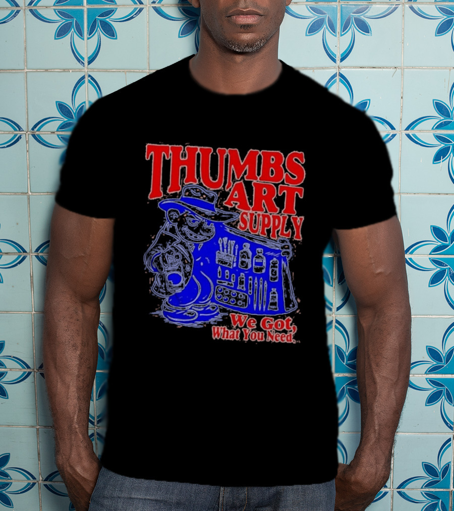 THUMBS ART SUPPLY We Got What You Need T-Shirt