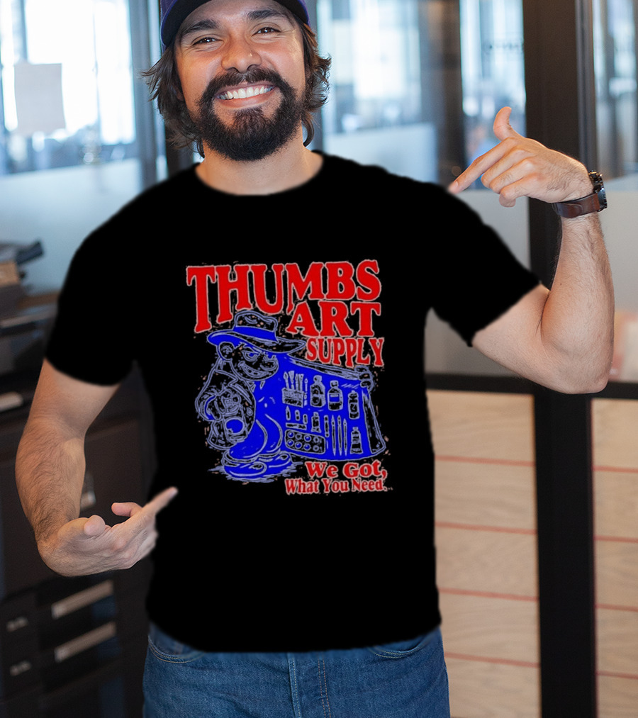 THUMBS ART SUPPLY We Got What You Need T-Shirt