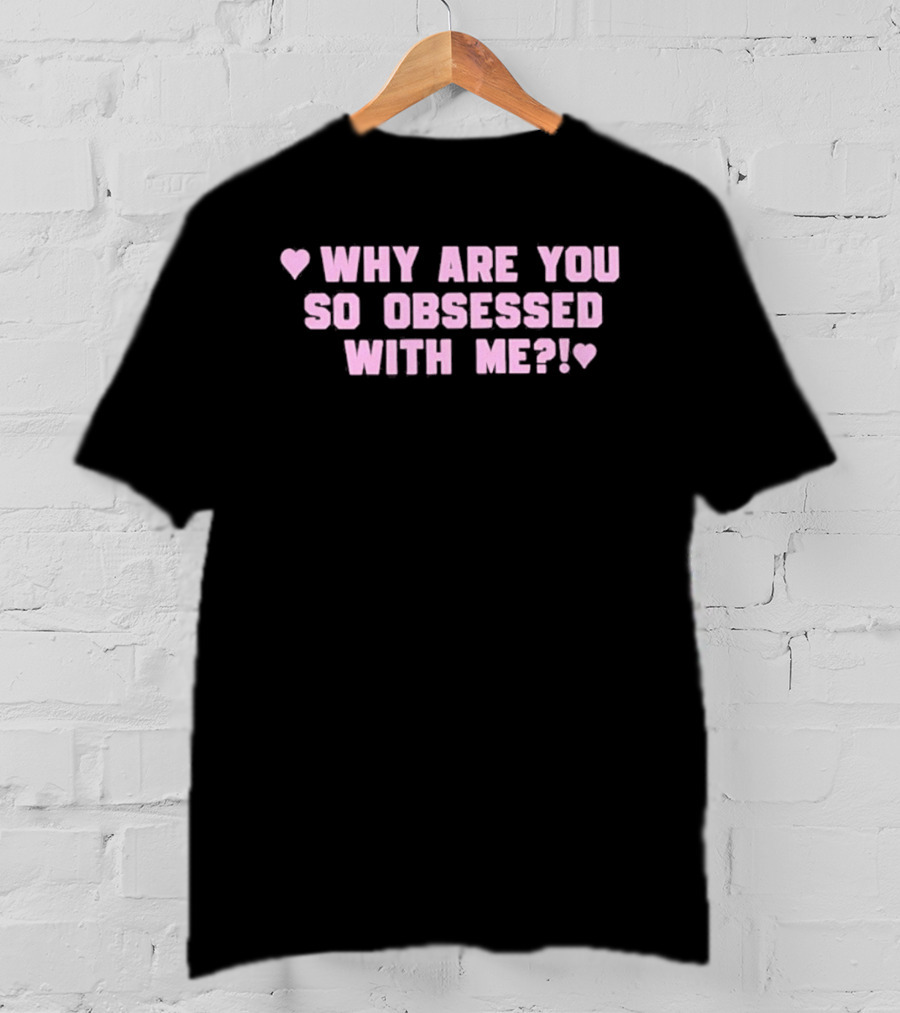 Why Are You So Obsessed With Me Text Pink Heart T-Shirt