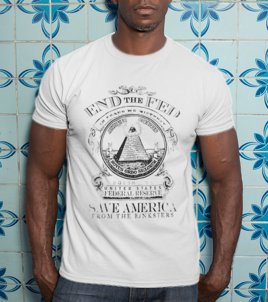 End The Fed Abolish The Federal Reserve Save America From The Banksters Pyramid Seal T-Shirt