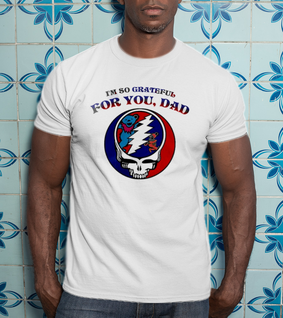 Grateful Dead I'm So Grateful For You Dad Father's Day T-Shirt
