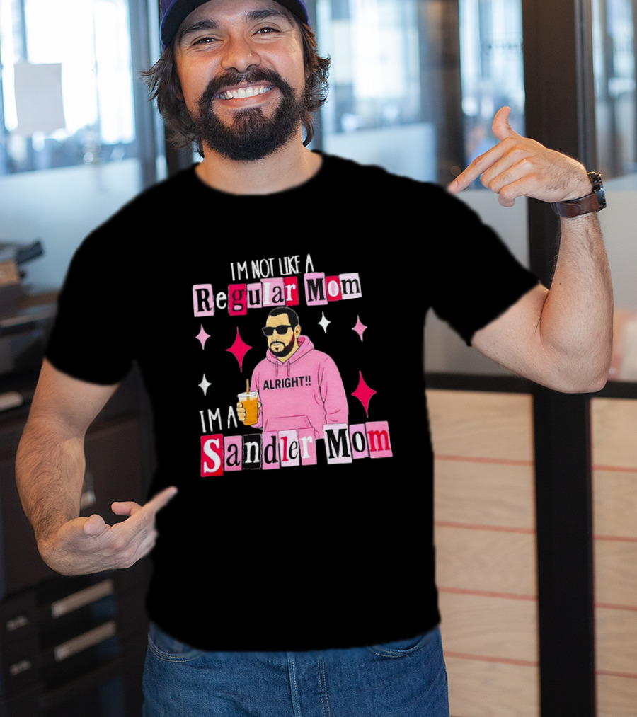 I'm Not Like A Regular Mom I'm A Sandler Mom Alright Fun T-Shirt