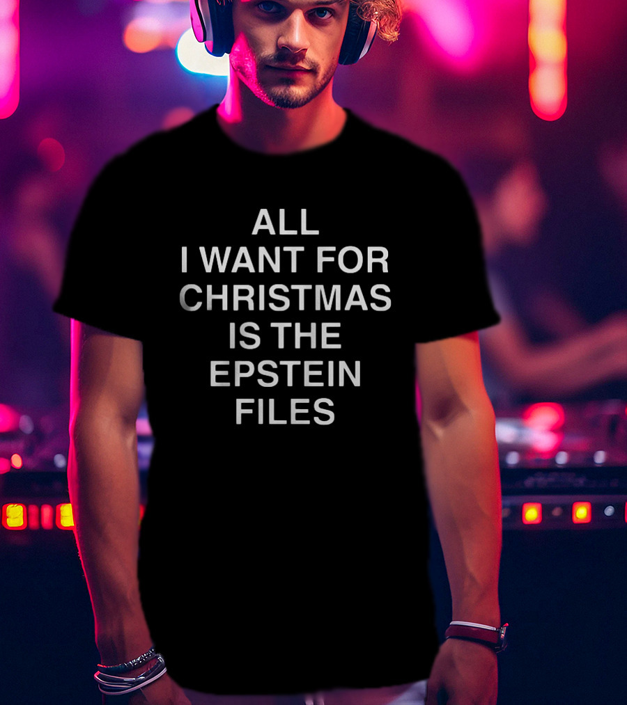 All I Want For Christmas Is The Epstein Files T-Shirt