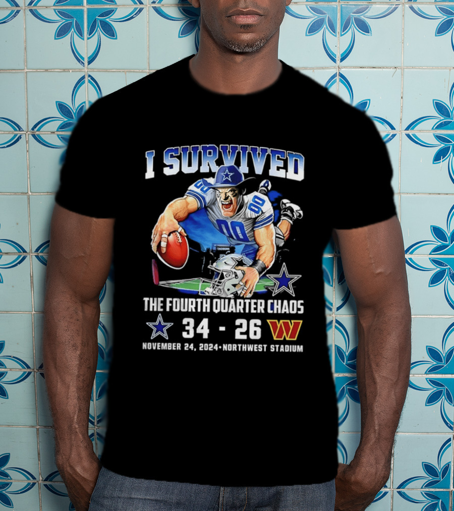 I Survived Dallas Cowboys The Fourth Quarter Chaos 34 26 November 24 Northwest Stadium T-Shirt