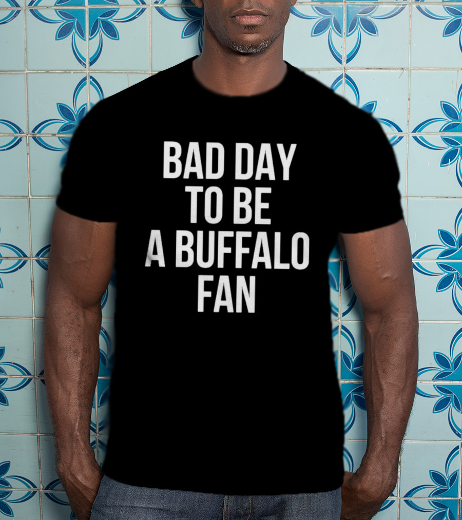 Bad Day To Be A Buffalo Fan Dan Campbell Buffalo Bills T-Shirt