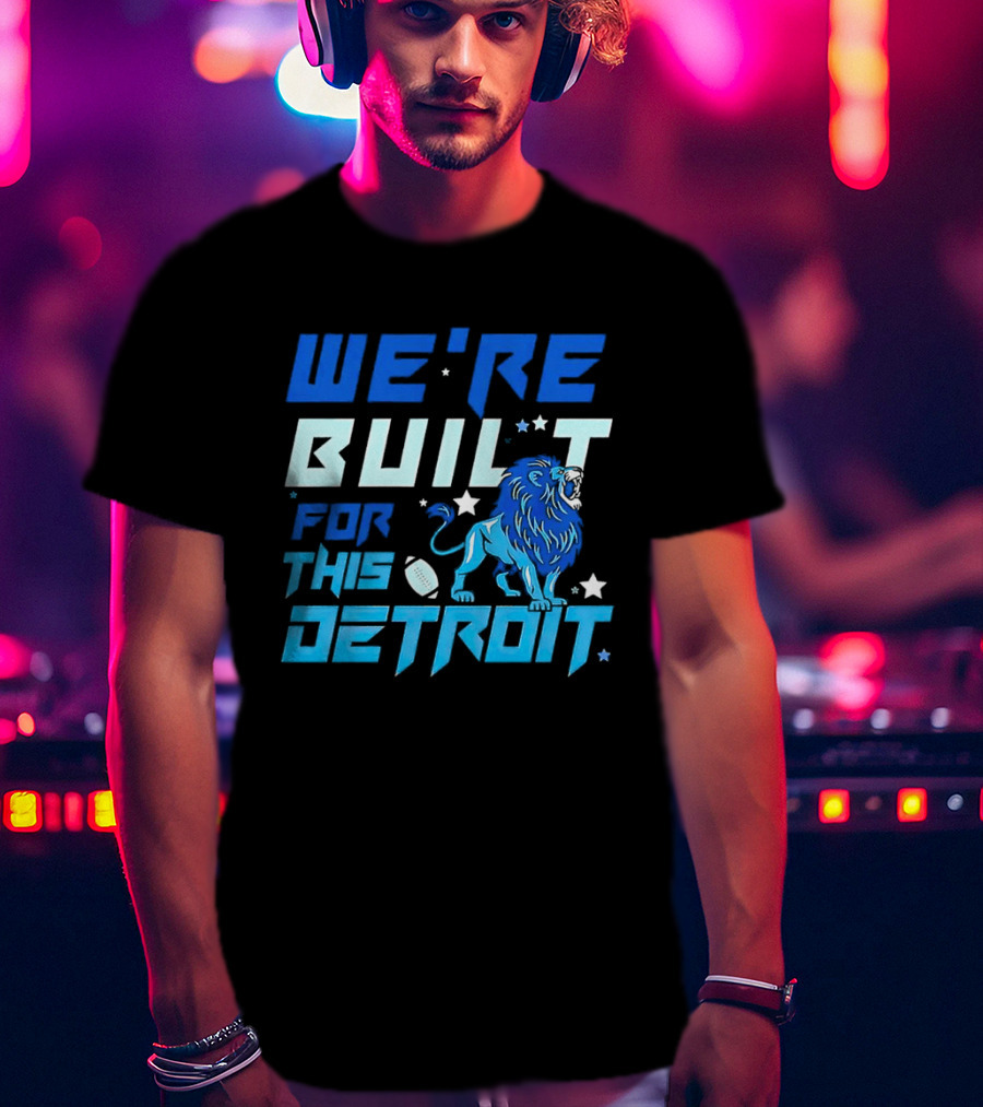 We're Built For This Detroit Lions Football Team Spirit T-Shirt
