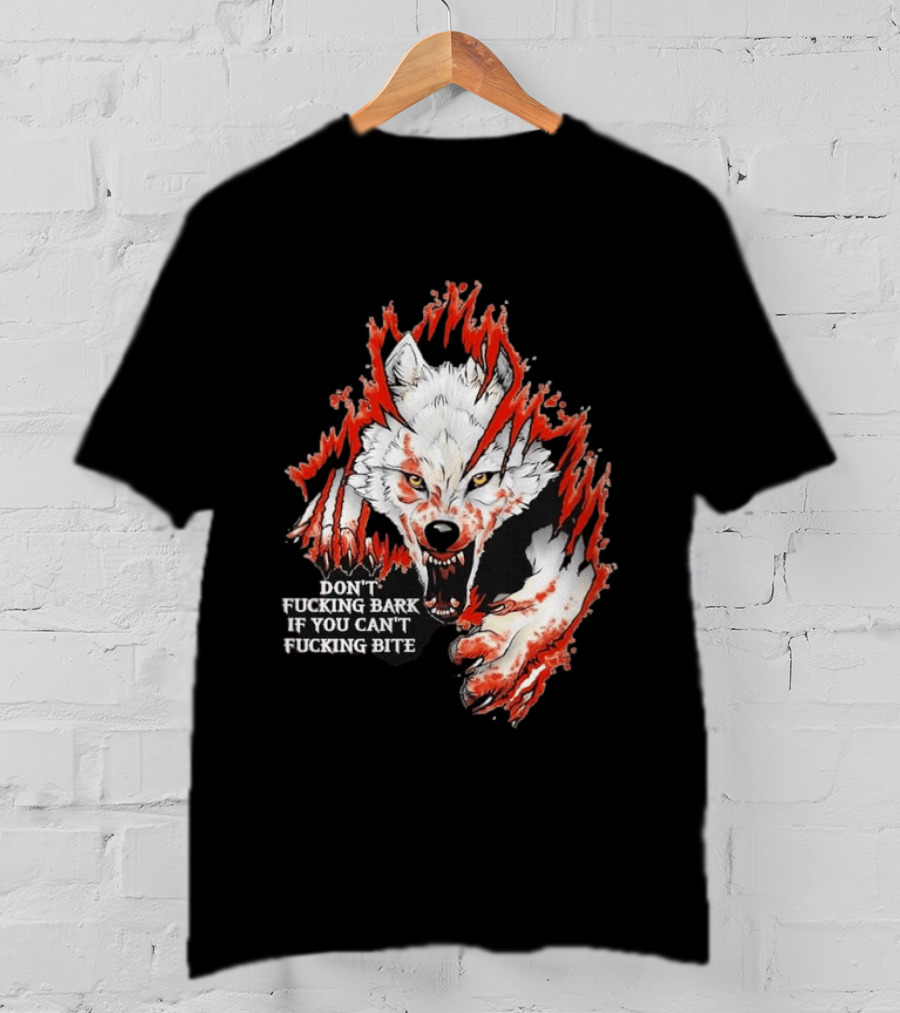 Don't Fucking Bark If You Can't Fucking Bite Fierce Wolf T-Shirt