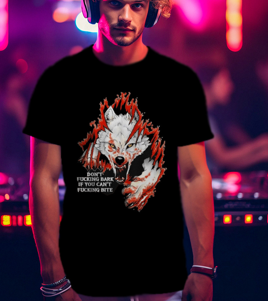 Don't Fucking Bark If You Can't Fucking Bite Fierce Wolf T-Shirt