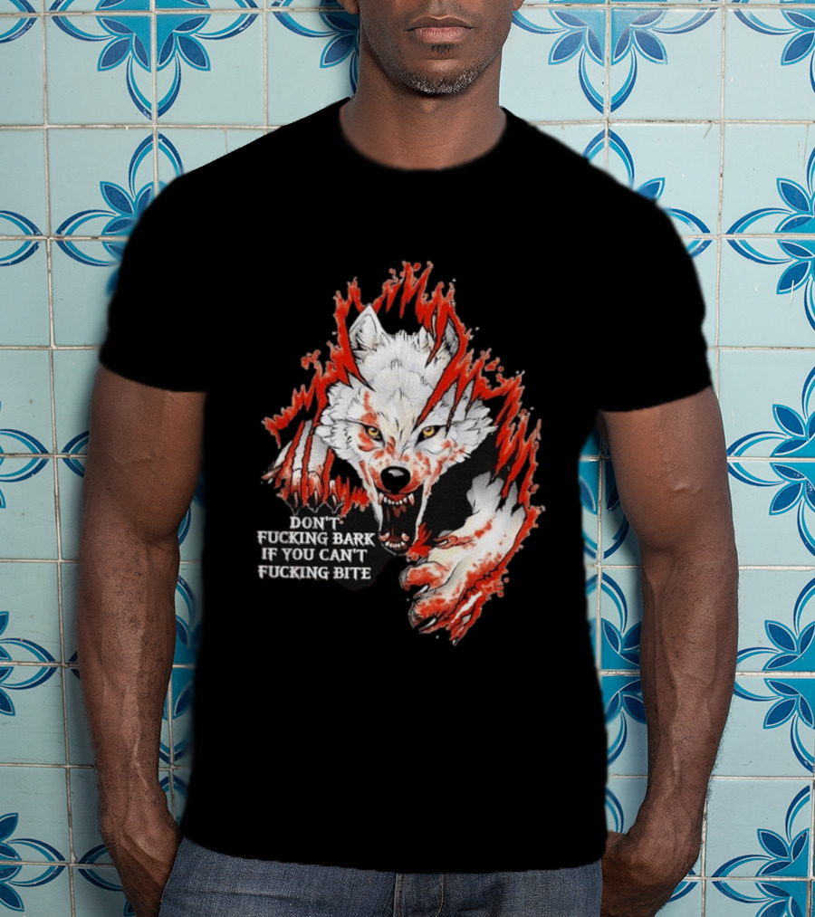 Don't Fucking Bark If You Can't Fucking Bite Fierce Wolf T-Shirt