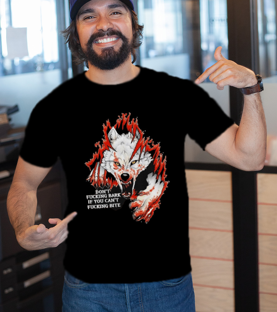 Don't Fucking Bark If You Can't Fucking Bite Fierce Wolf T-Shirt