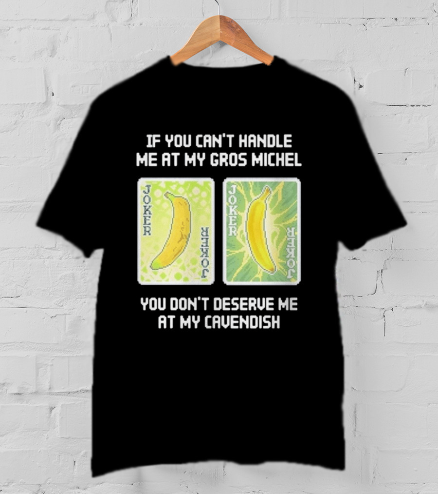If You Can't Handle Me At My Gros Michel You Don't Deserve Me At My Cavendish Joker Banana T-Shirt