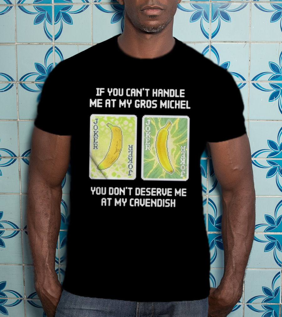 If You Can't Handle Me At My Gros Michel You Don't Deserve Me At My Cavendish Joker Banana T-Shirt