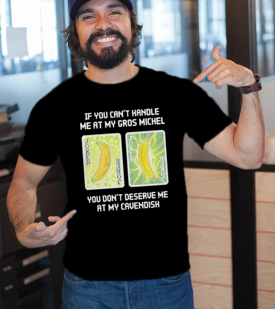If You Can't Handle Me At My Gros Michel You Don't Deserve Me At My Cavendish Joker Banana T-Shirt