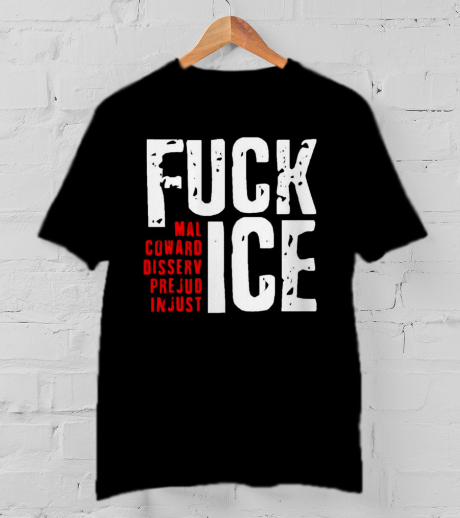Fuck ICE Mal Coward Disserv Prejud In Just T-Shirt