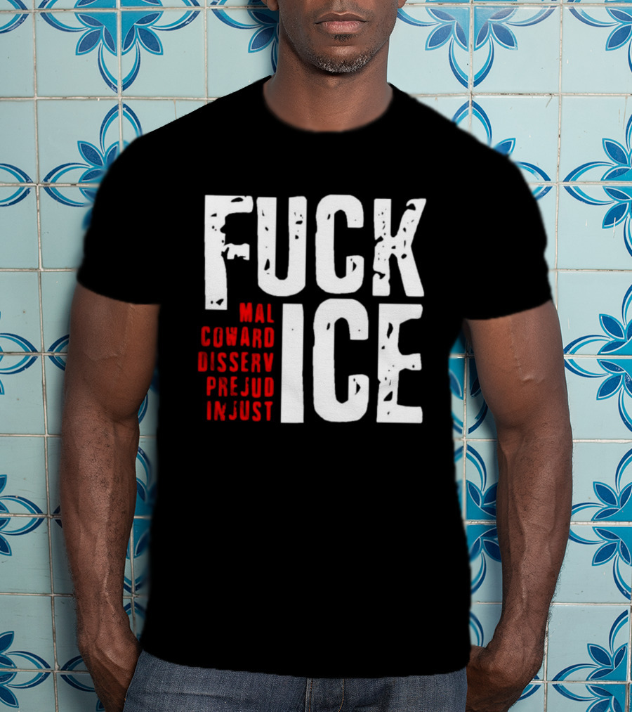 Fuck ICE Mal Coward Disserv Prejud In Just T-Shirt