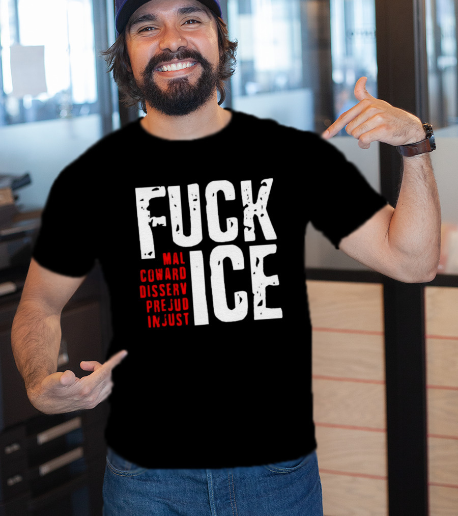 Fuck ICE Mal Coward Disserv Prejud In Just T-Shirt