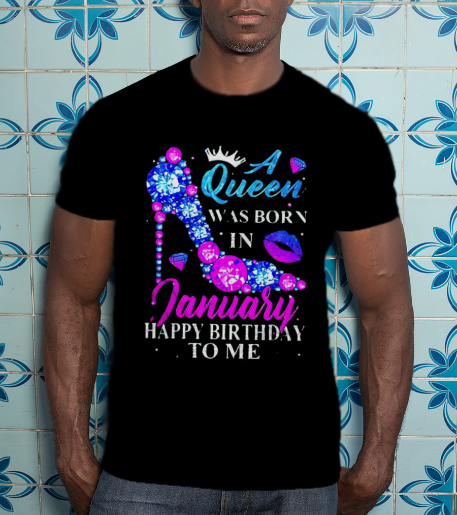 A Queen Was Born In January Happy Birthday To Me High Heel T-Shirt