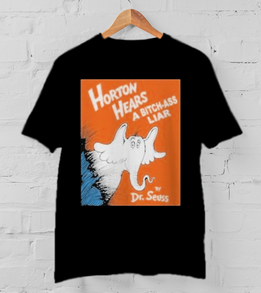 Horton Hears A Bitch Ass Liar Dr. Seuss Parody Elephant T-Shirt