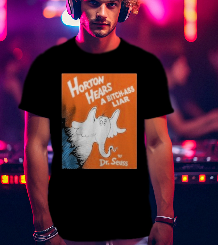 Horton Hears A Bitch Ass Liar Dr. Seuss Parody Elephant T-Shirt