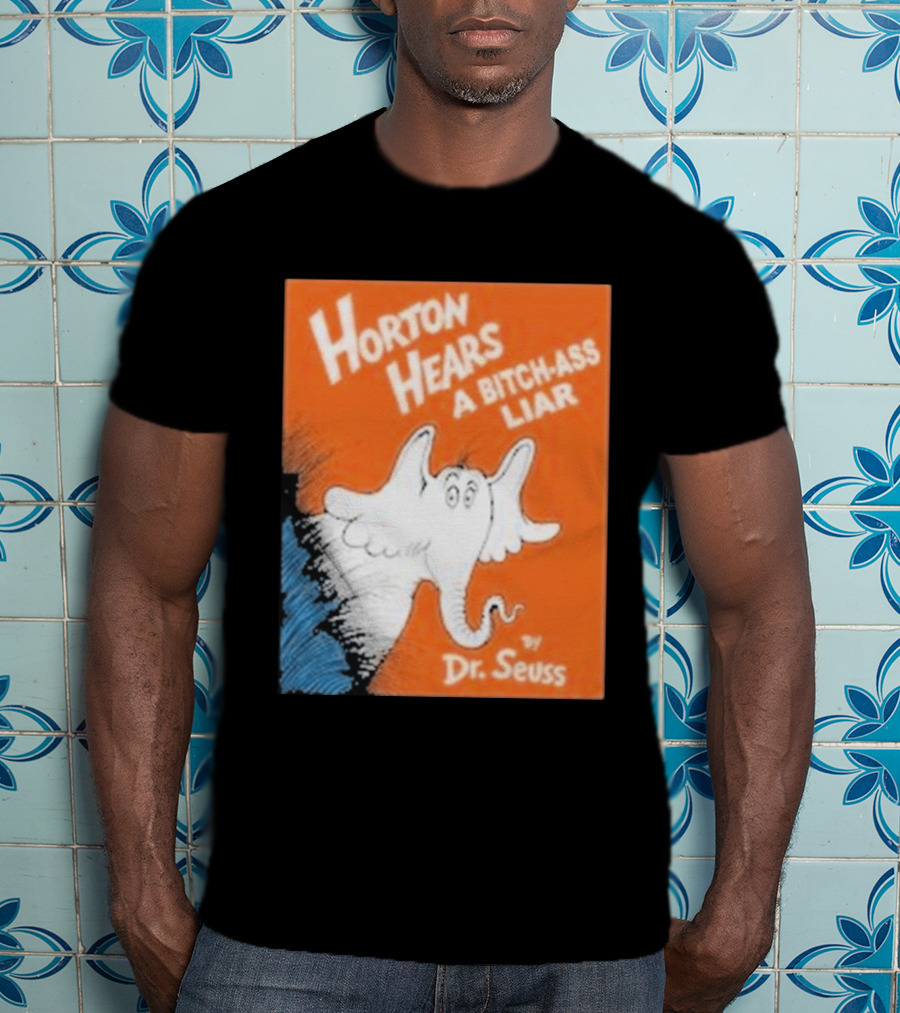 Horton Hears A Bitch Ass Liar Dr. Seuss Parody Elephant T-Shirt