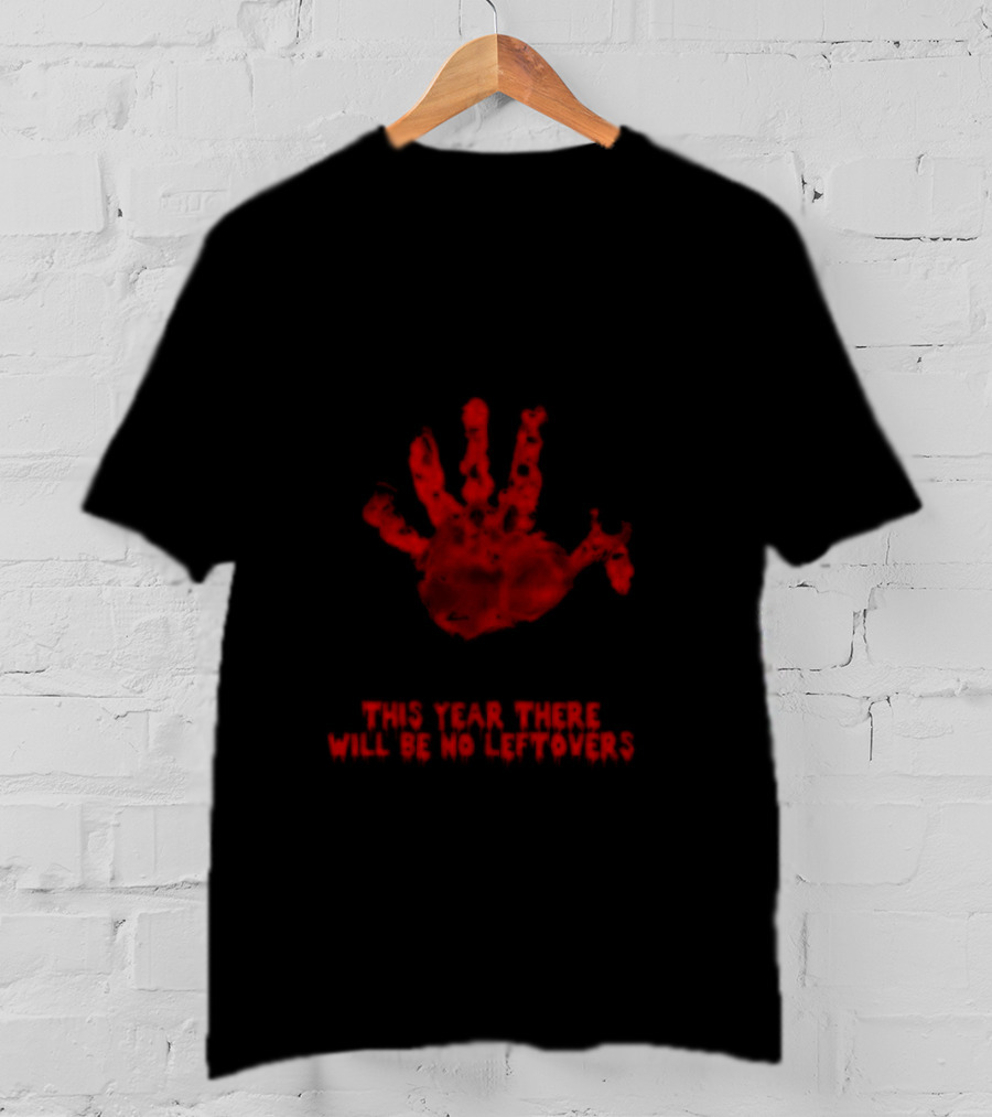 Thanksgiving This Year There Will Be No Leftovers Creepy Turkey Handprint T-Shirt
