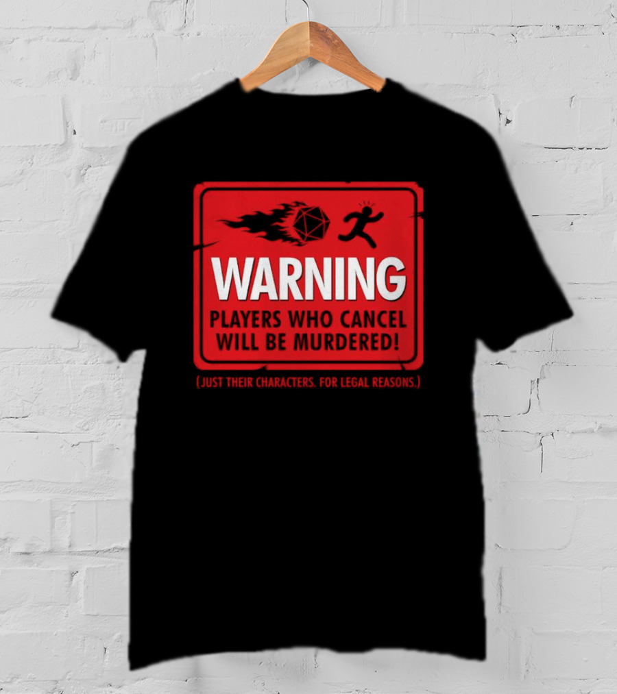 Warning Players Who Cancel Will Be Murdered Just Their Characters For Legal Reasons T-Shirt