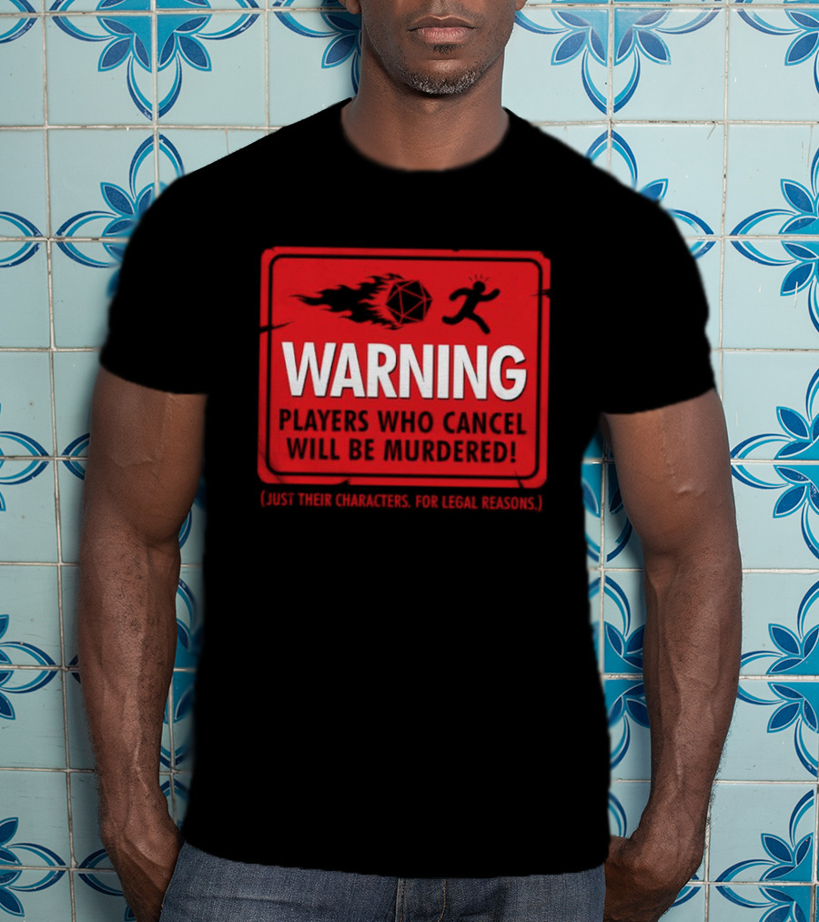 Warning Players Who Cancel Will Be Murdered Just Their Characters For Legal Reasons T-Shirt