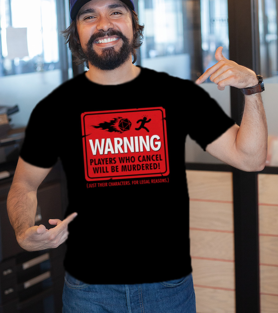 Warning Players Who Cancel Will Be Murdered Just Their Characters For Legal Reasons T-Shirt