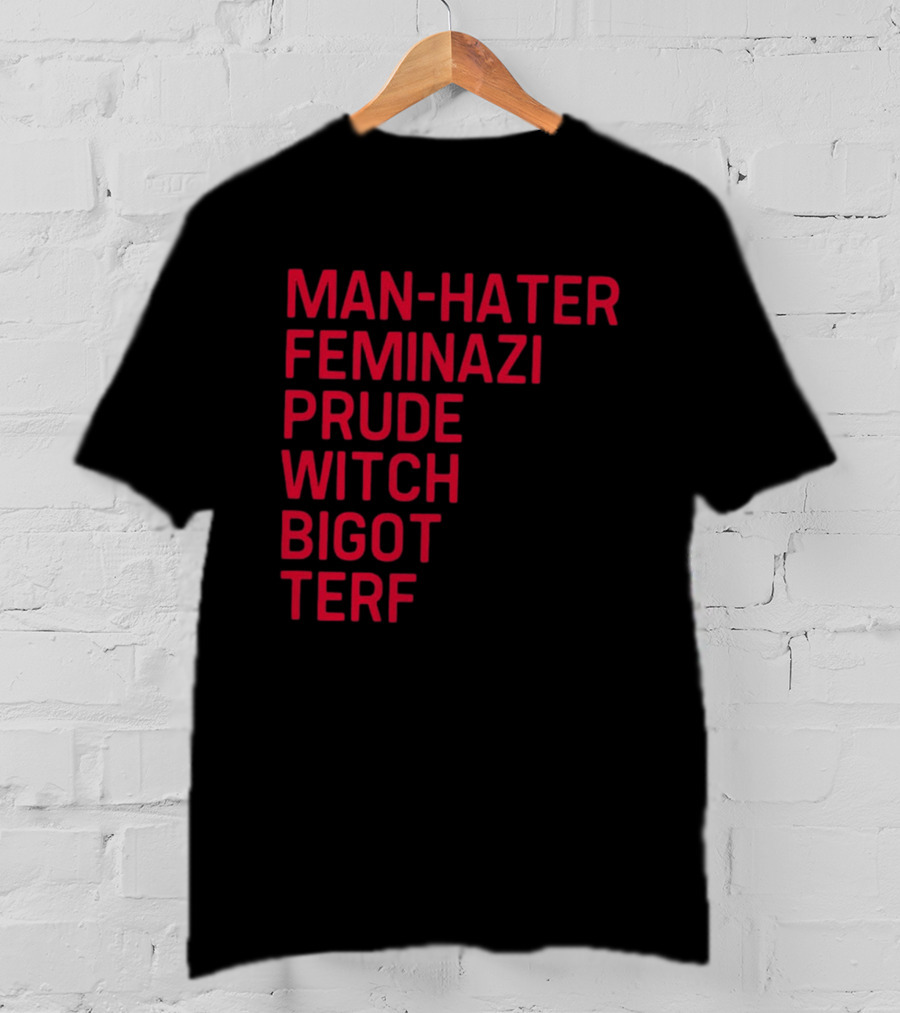 Man Hater Feminazi Prude Witch Bigot Terf T-Shirt