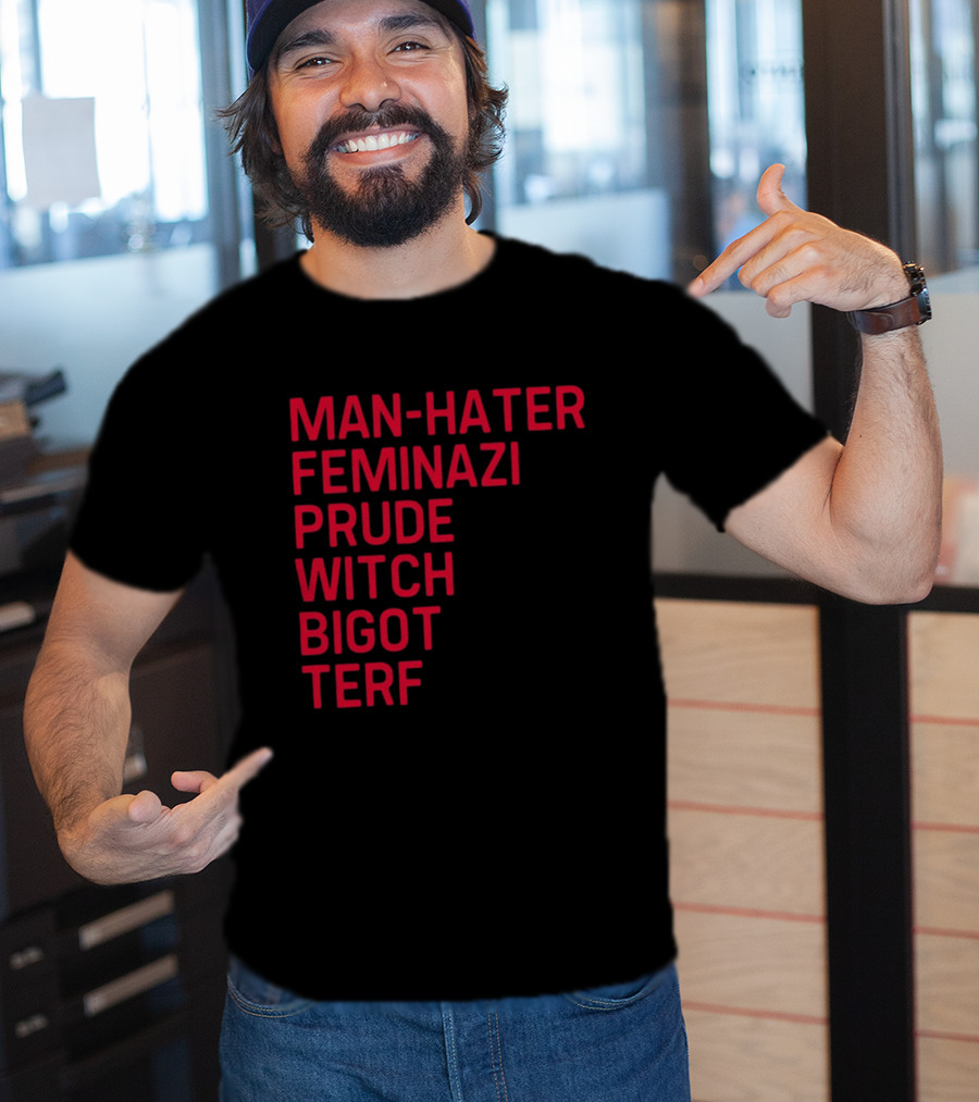 Man Hater Feminazi Prude Witch Bigot Terf T-Shirt