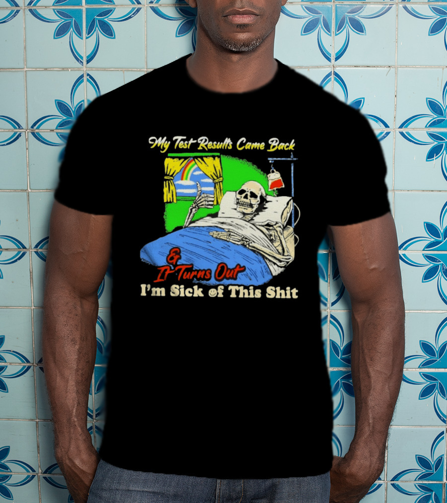 My Test Results Came Back And It Turns Out I'm Sick Of This Shit Skeleton Rainbow Hospital Bed T-Shirt