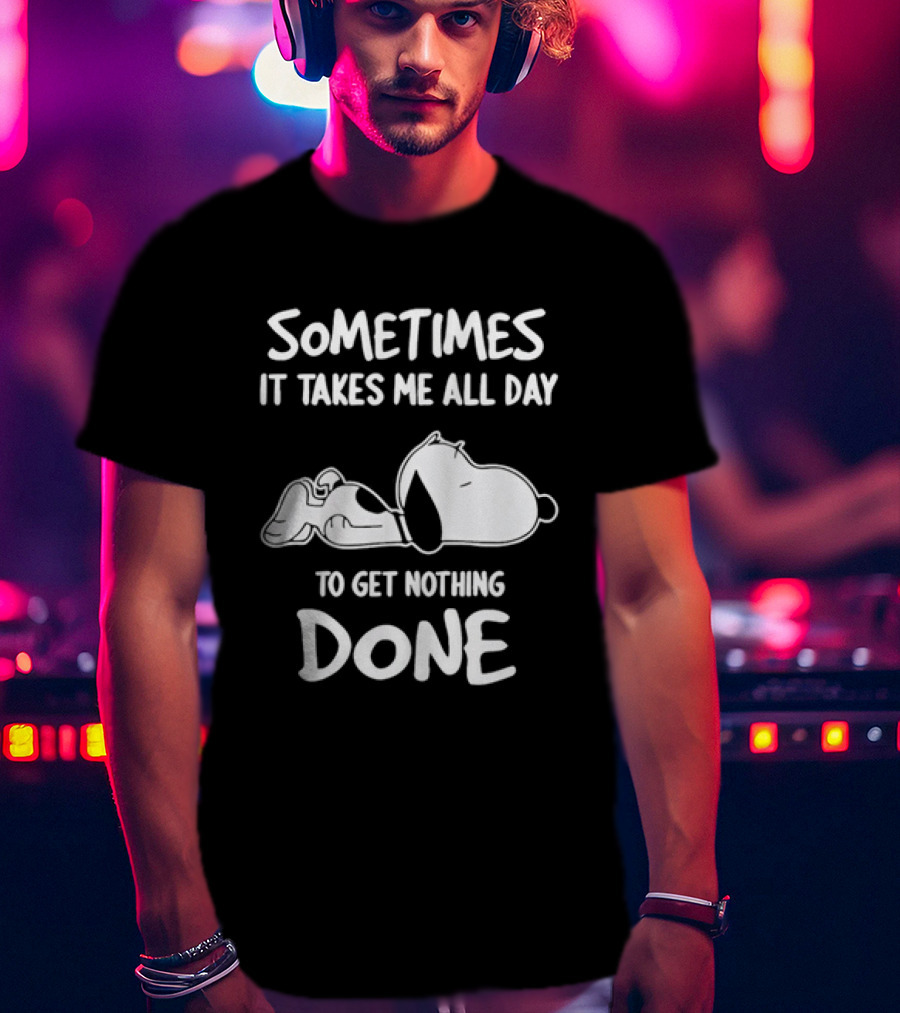 Peanuts Snoopy Sometimes It Takes Me All Day To Get Nothing Done T-Shirt
