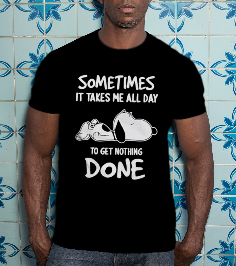 Peanuts Snoopy Sometimes It Takes Me All Day To Get Nothing Done T-Shirt