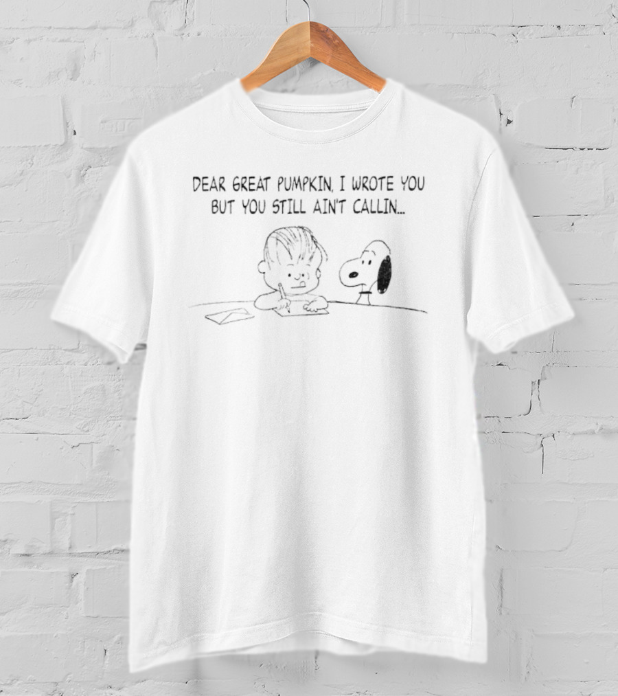 Charlie Brown Snoopy Dear Great Pumpkin I Wrote You But You Still Ain't Callin T-Shirt