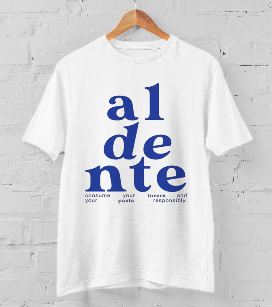 Al Dente Consume Your Pasta And Lovers Responsibly T-Shirt