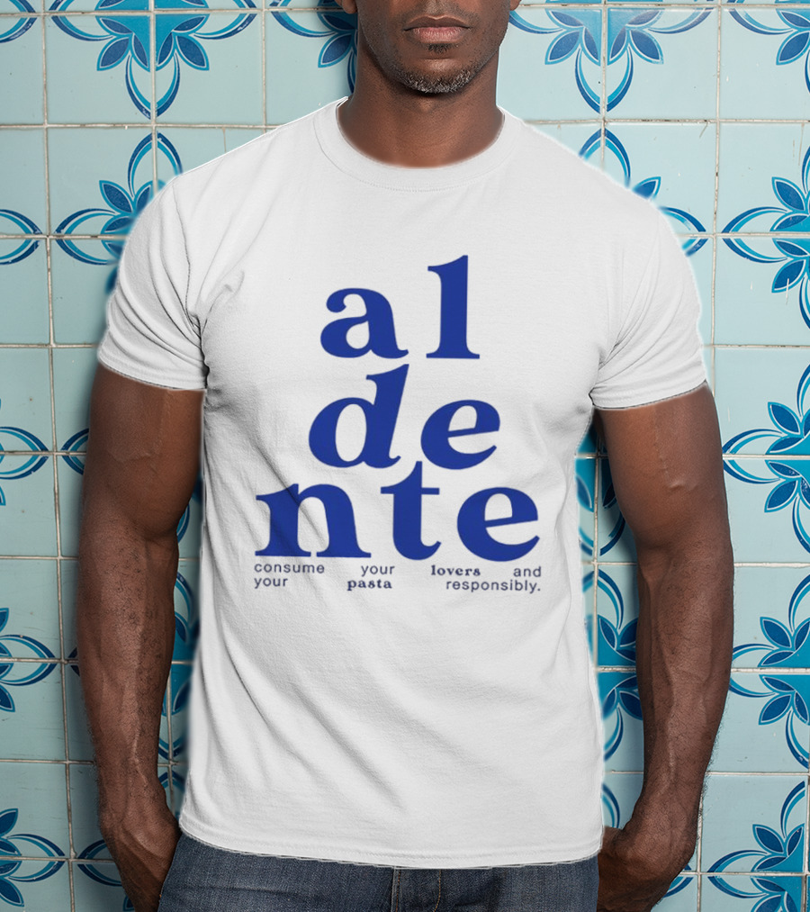Al Dente Consume Your Pasta And Lovers Responsibly T-Shirt