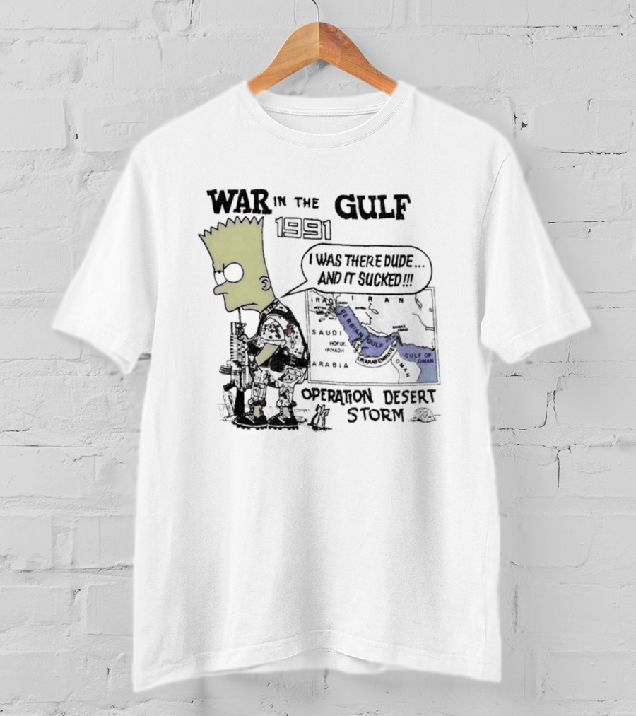 Bart Simpson War In The Gulf 1991 Operation Desert Storm I Was There Dude And It Shows It T-Shirt