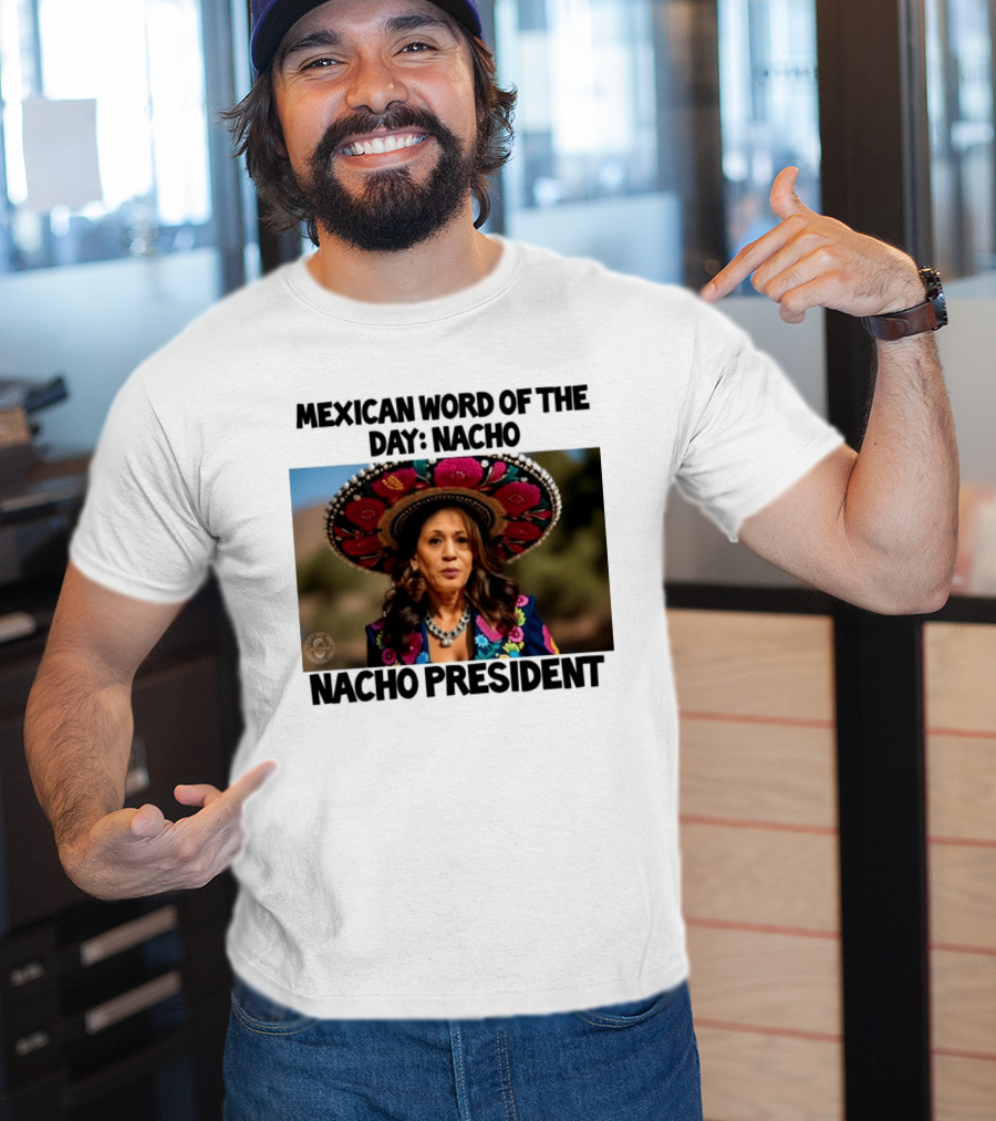 Mexican Word Of The Day Nacho Nacho President T-Shirt
