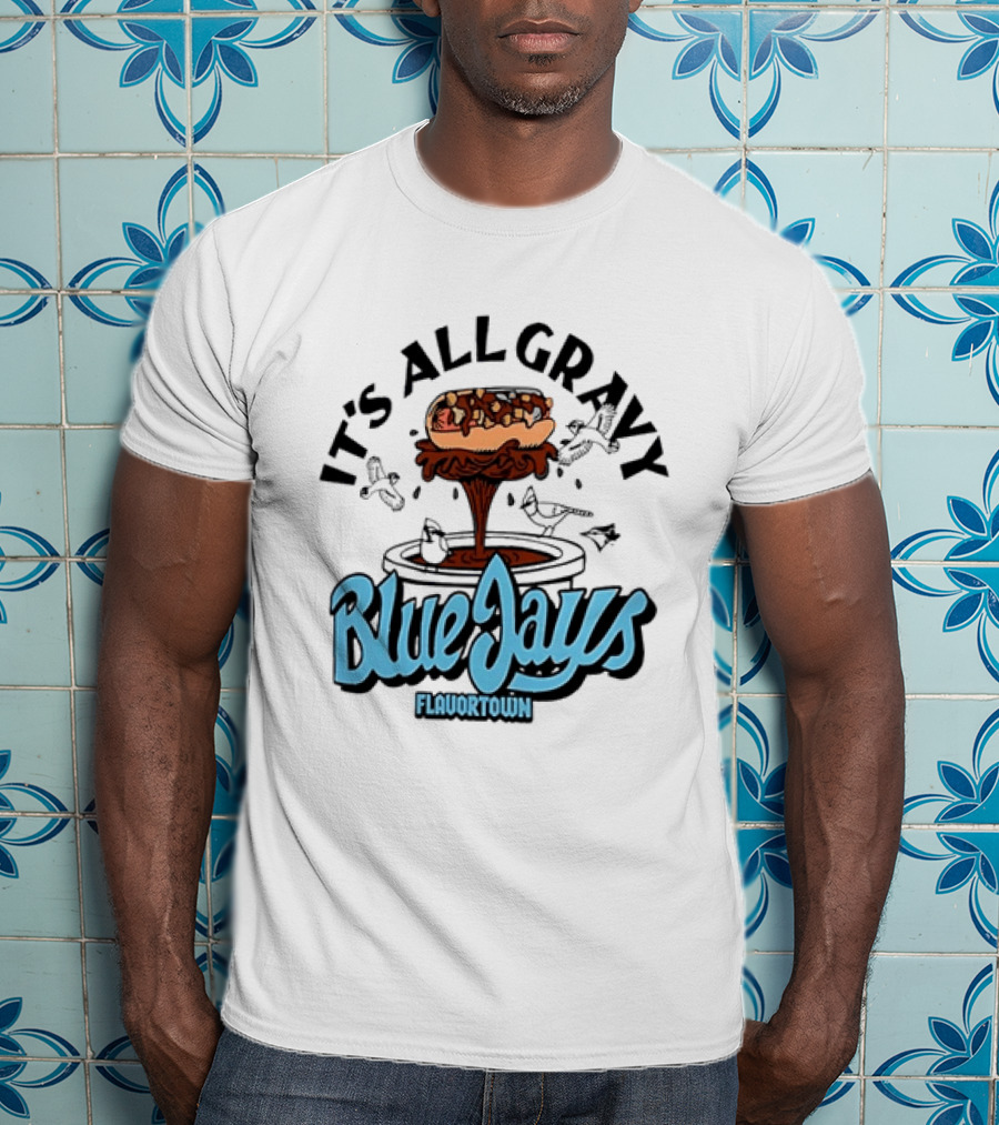 Flavortown It's All Gravy Blue Jays Sandwich Fountain T-Shirt