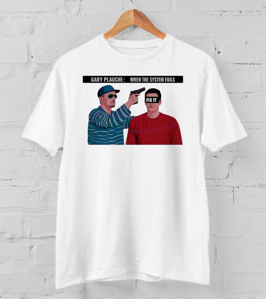 Gary Plauche When The System Fails Fix It T-Shirt