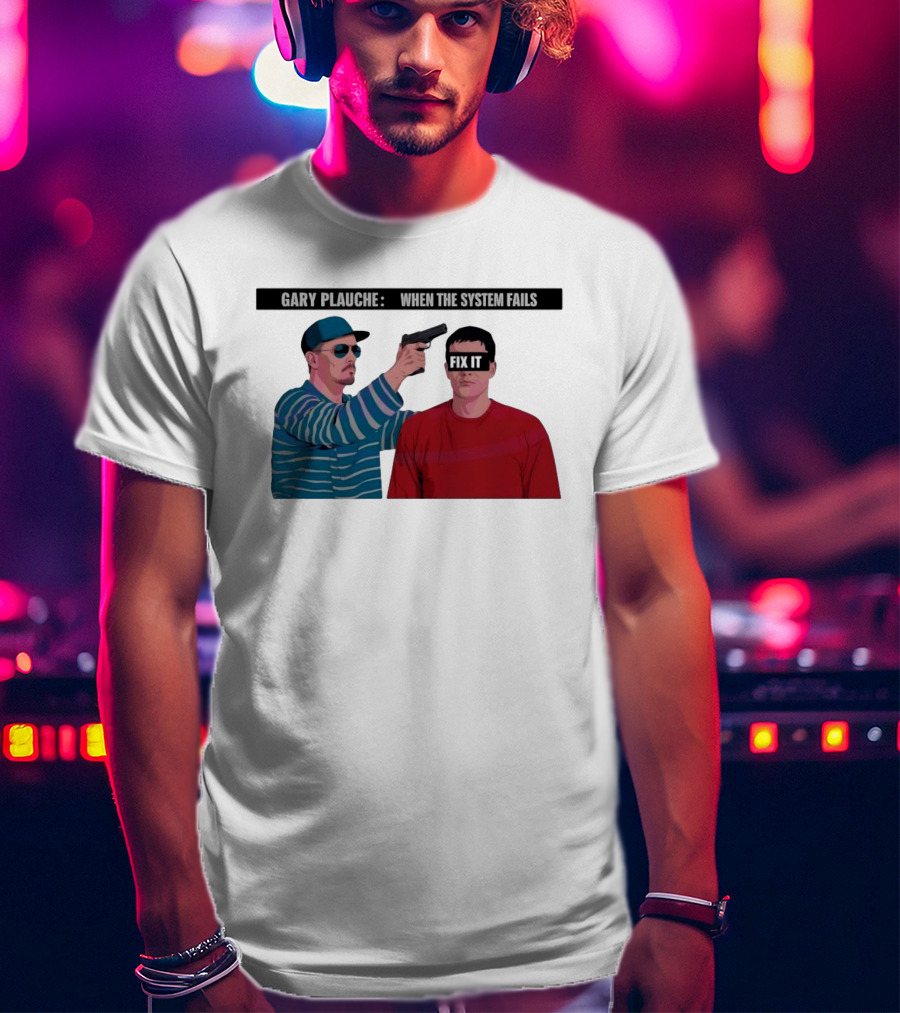 Gary Plauche When The System Fails Fix It T-Shirt