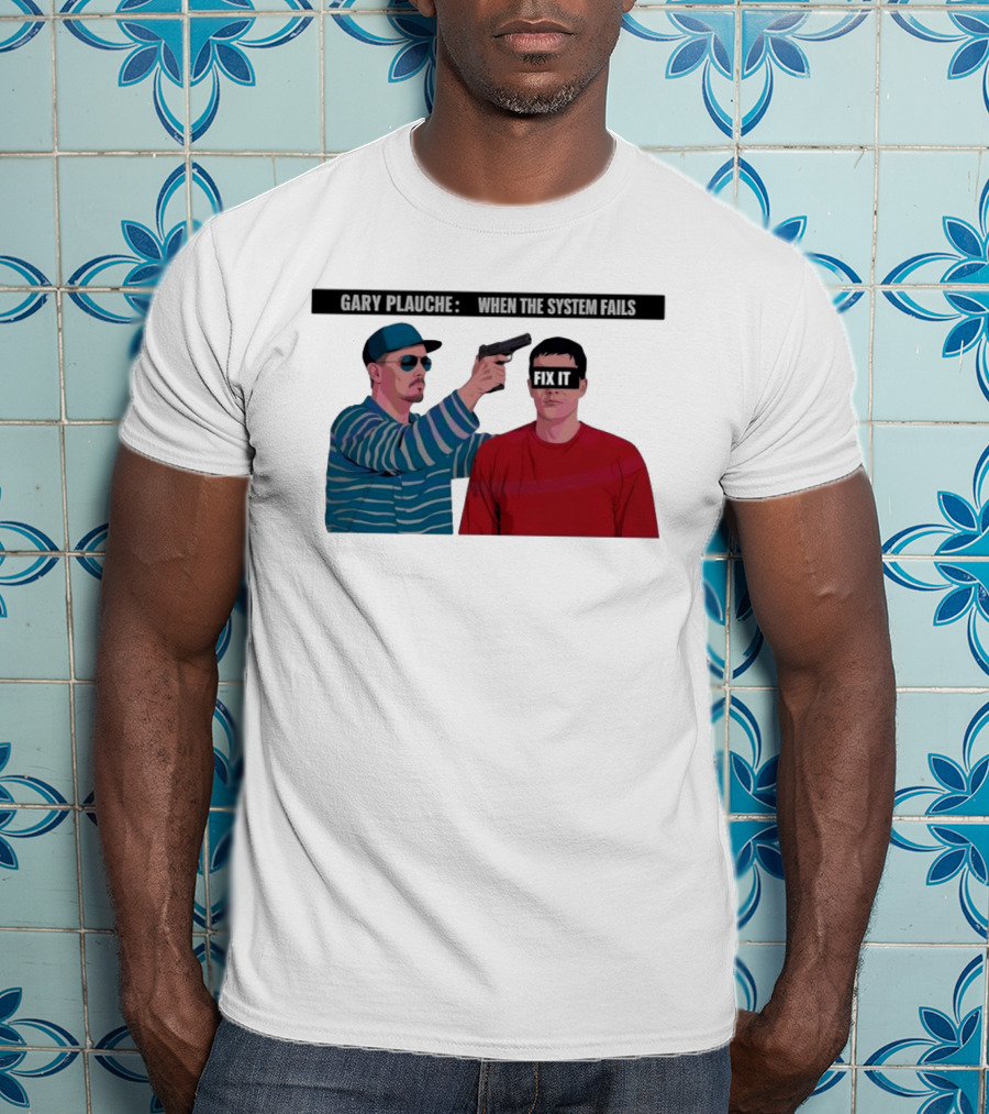 Gary Plauche When The System Fails Fix It T-Shirt
