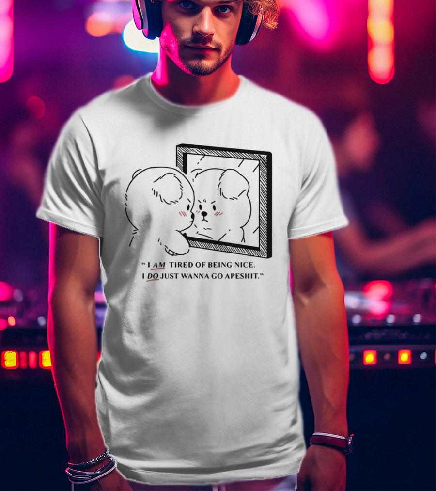 I Am Tired Of Being Nice I Do Just Wanna Go Apeshit Bear Looking In Mirror T-Shirt